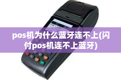 pos机为什么蓝牙连不上(闪付pos机连不上蓝牙)