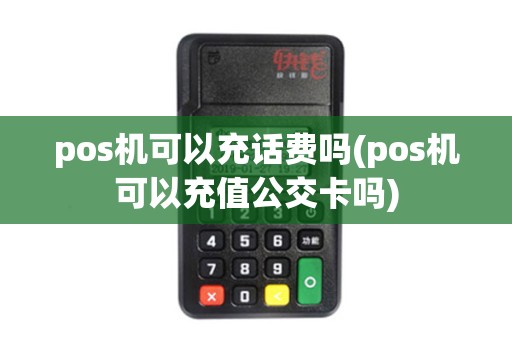 pos机可以充话费吗(pos机可以充值公交卡吗)