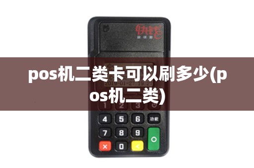 pos机二类卡可以刷多少(pos机二类)