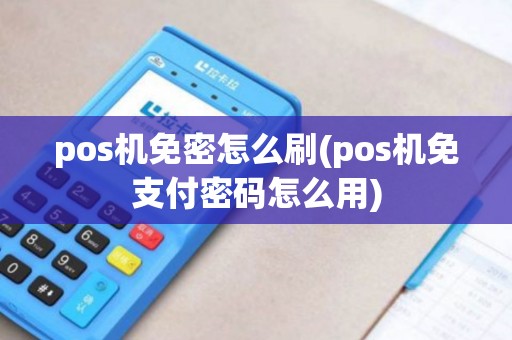 pos机免密怎么刷(pos机免支付密码怎么用)