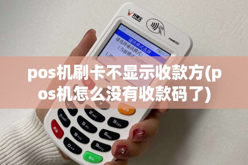 pos机刷卡不显示收款方(pos机怎么没有收款码了)