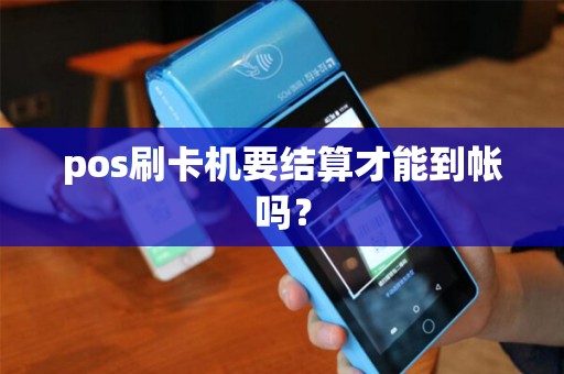 pos刷卡机要结算才能到帐吗？
