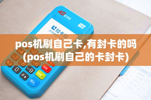 pos机刷自己卡,有封卡的吗(pos机刷自己的卡封卡)