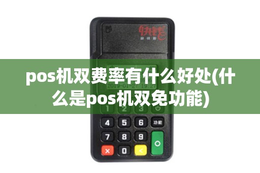 pos机双费率有什么好处(什么是pos机双免功能)