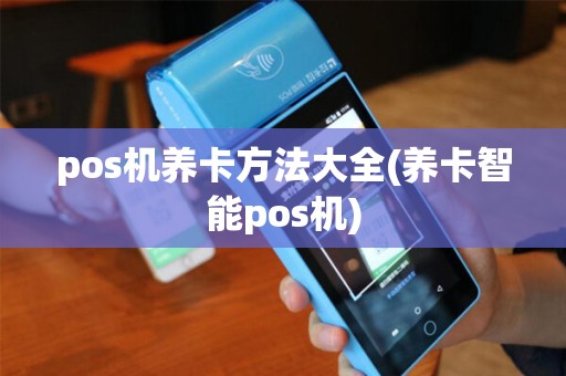 pos机养卡方法大全(养卡智能pos机)