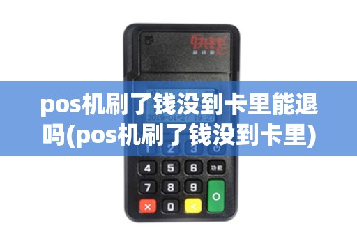 pos机刷了钱没到卡里能退吗(pos机刷了钱没到卡里)