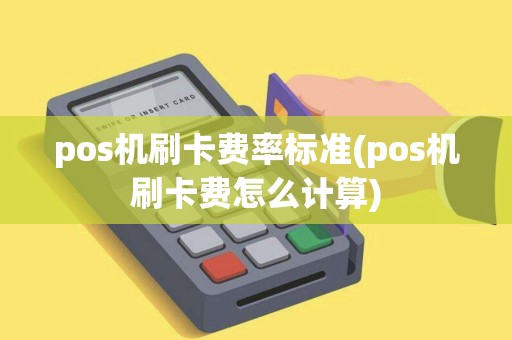 pos机刷卡费率标准(pos机刷卡费怎么计算)