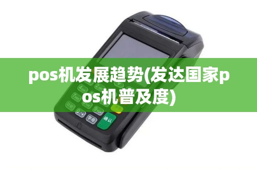 pos机发展趋势(发达国家pos机普及度)