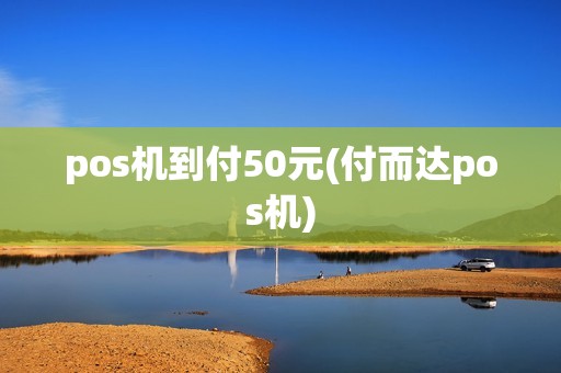 pos机到付50元(付而达pos机)