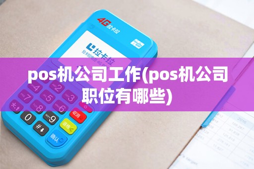 pos机公司工作(pos机公司职位有哪些)
