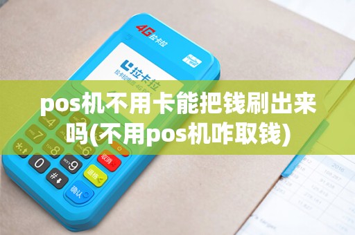 pos机不用卡能把钱刷出来吗(不用pos机咋取钱)