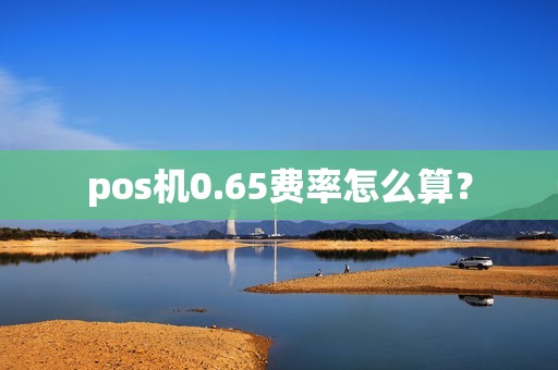 pos机0.65费率怎么算？