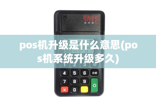 pos机升级是什么意思(pos机系统升级多久)