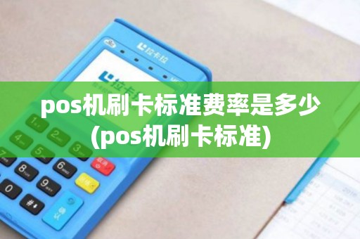 pos机刷卡标准费率是多少(pos机刷卡标准)