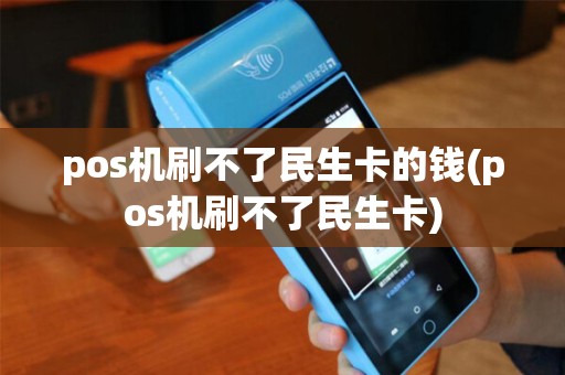 pos机刷不了民生卡的钱(pos机刷不了民生卡)