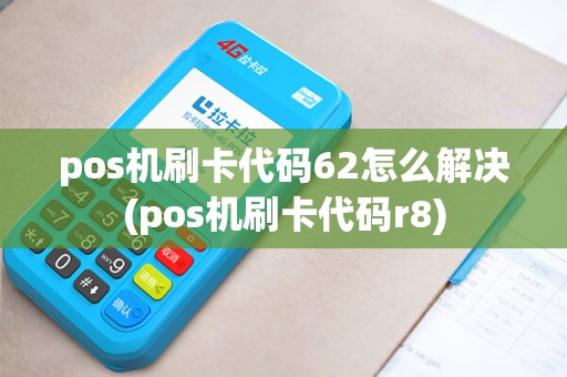 pos机刷卡代码62怎么解决(pos机刷卡代码r8)