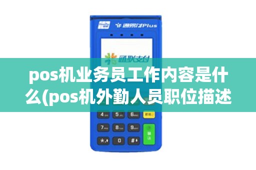 pos机业务员工作内容是什么(pos机外勤人员职位描述)