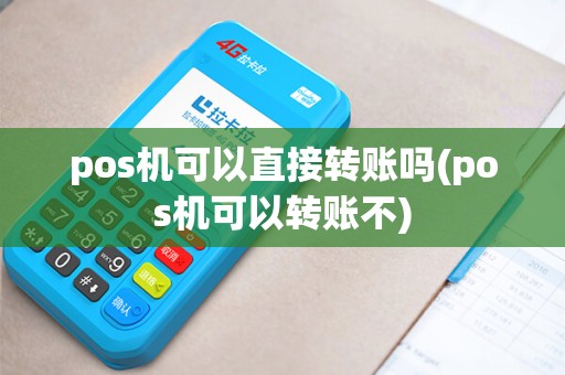 pos机可以直接转账吗(pos机可以转账不)