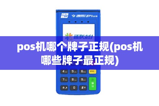 pos机哪个牌子正规(pos机哪些牌子最正规)