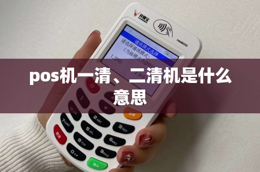 pos机一清、二清机是什么意思