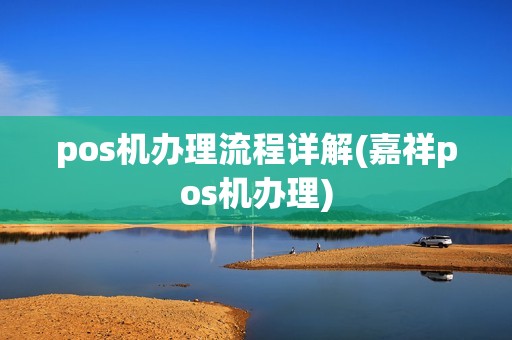 pos机办理流程详解(嘉祥pos机办理)