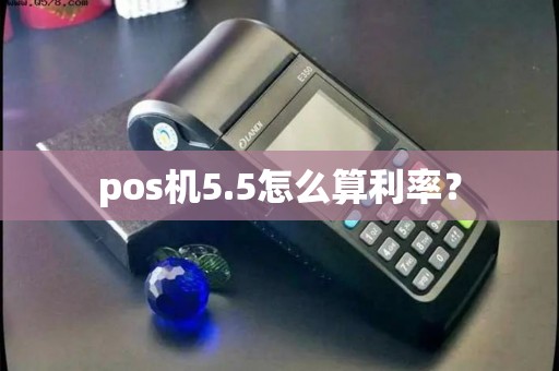 pos机5.5怎么算利率？