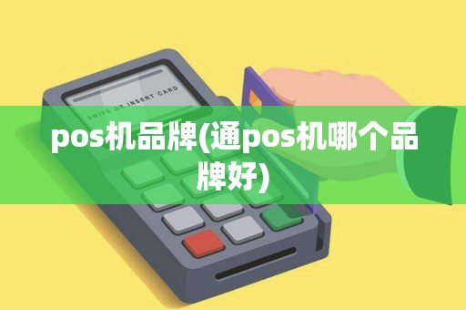 pos机品牌(通pos机哪个品牌好)