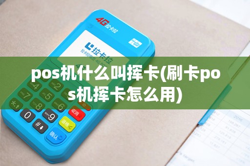 pos机什么叫挥卡(刷卡pos机挥卡怎么用)