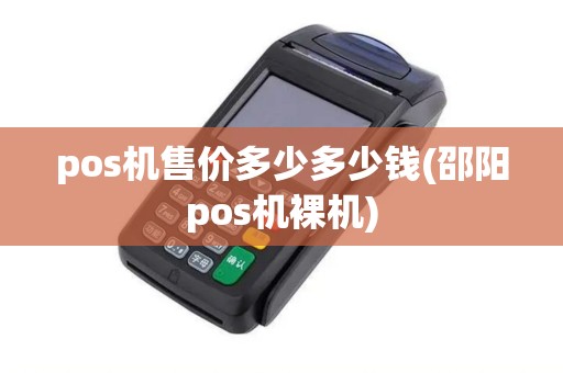 pos机售价多少多少钱(邵阳pos机裸机)