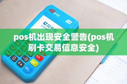 pos机出现安全警告(pos机刷卡交易信息安全)