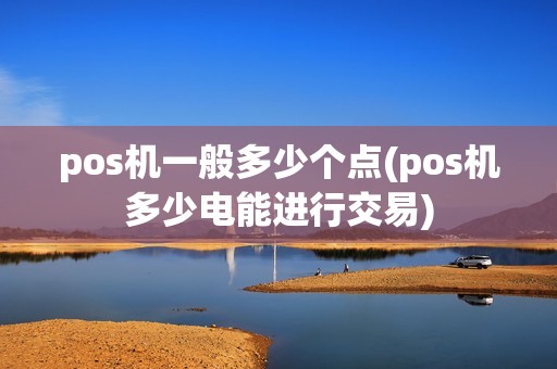 pos机一般多少个点(pos机多少电能进行交易)