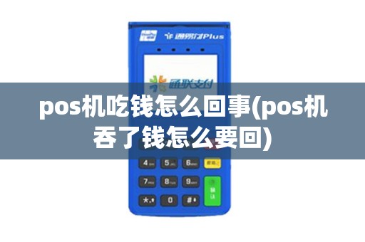 pos机吃钱怎么回事(pos机吞了钱怎么要回)