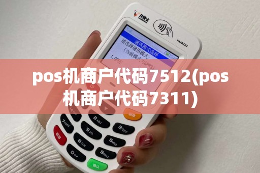 pos机商户代码7512(pos机商户代码7311)