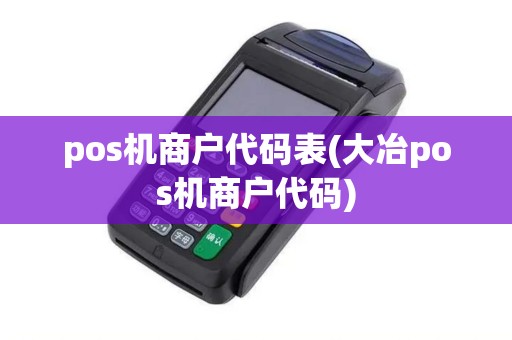 pos机商户代码表(大冶pos机商户代码)