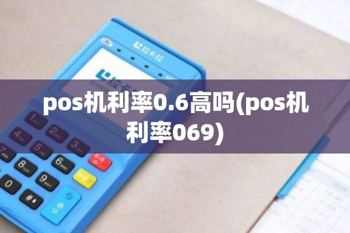 pos机利率0.6高吗(pos机利率069)
