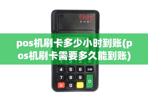 pos机刷卡多少小时到账(pos机刷卡需要多久能到账)