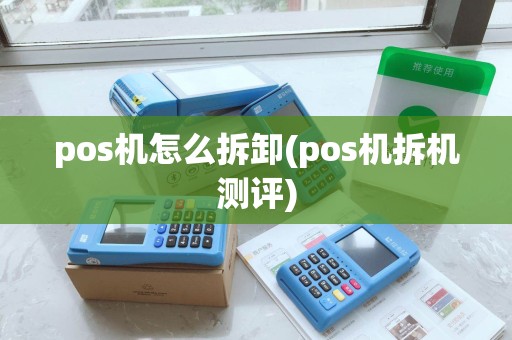 pos机怎么拆卸(pos机拆机测评)