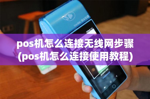 pos机怎么连接无线网步骤(pos机怎么连接使用教程)