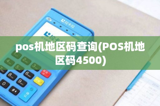 pos机地区码查询(POS机地区码4500)