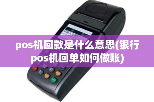 pos机回款是什么意思(银行pos机回单如何做账)