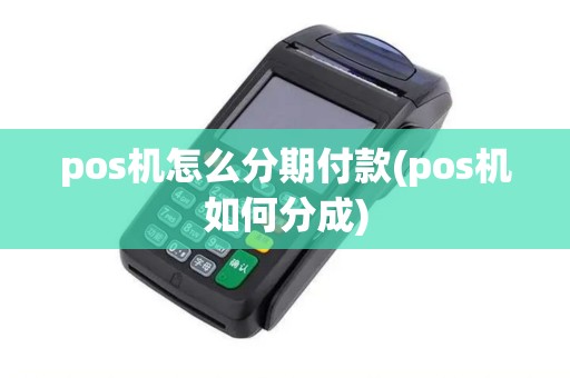 pos机怎么分期付款(pos机如何分成)