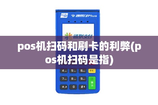 pos机扫码和刷卡的利弊(pos机扫码是指)