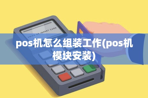 pos机怎么组装工作(pos机模块安装)