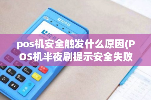 pos机安全触发什么原因(POS机半夜刷提示安全失败)