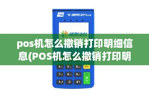 pos机怎么撤销打印明细信息(POS机怎么撤销打印明细)