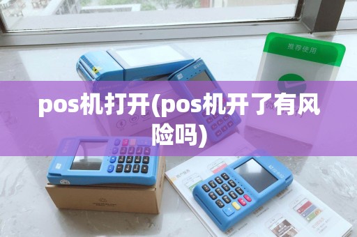 pos机打开(pos机开了有风险吗)