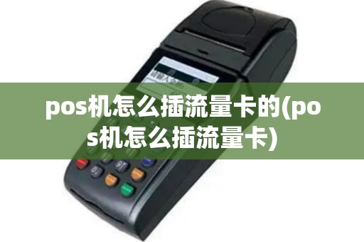 pos机怎么插流量卡的(pos机怎么插流量卡)