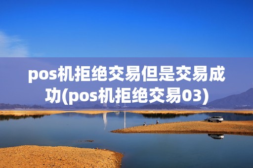 pos机拒绝交易但是交易成功(pos机拒绝交易03)