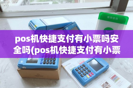 pos机快捷支付有小票吗安全吗(pos机快捷支付有小票吗)