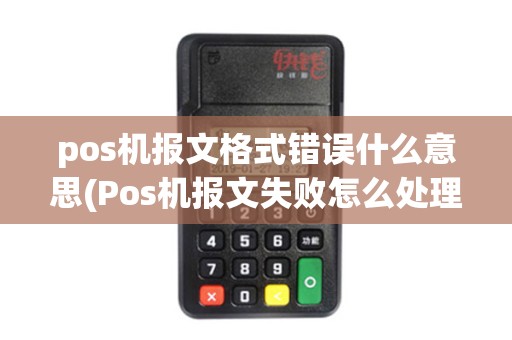 pos机报文格式错误什么意思(Pos机报文失败怎么处理)